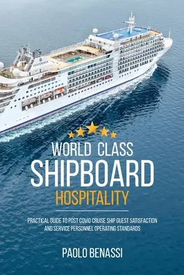 Weltklasse-Gastfreundschaft an Bord: Praktischer Leitfaden für die Zufriedenheit der Gäste von Kreuzfahrtschiffen nach COVID und die Betriebsstandards für das Servicepersonal - World Class Shipboard Hospitality: Practical Guide to Post COVID Cruise Ship Guest Satisfaction and Service Personnel Operating Standards