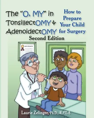 Das O, mein in Tonsillektomie & Adenoidektomie: Wie Sie Ihr Kind auf die Operation vorbereiten, ein Elternhandbuch, 2. - The O, My in Tonsillectomy & Adenoidectomy: How to Prepare Your Child for Surgery, a Parent's Manual, 2nd Edition