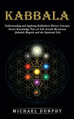 Kabbala: Verstehen und Anwenden kabbalistischer Geschichtskonzepte (Geheimes Wissen Lebensbaum Jüdische Mystik Qabalah Magick - Kabbalah: Understanding and Applying Kabbalistic History Concepts (Secret Knowledge Tree of Life Jewish Mysticism Qabalah Magick