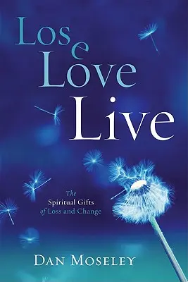 Verlieren Liebe Leben: Die geistlichen Gaben von Verlust und Veränderung - Lose Love Live: The Spiritual Gifts of Loss and Change