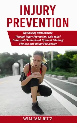 Verletzungsprävention: Optimierung der Leistung durch Verletzungsprävention, Schmerzlinderung (Essential Elements of Optimal Lifelong Fitness and Inju - Injury Prevention: Optimizing Performance Through Injury Prevention, pain-relief (Essential Elements of Optimal Lifelong Fitness and Inju