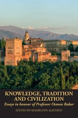 Wissen, Tradition und Zivilisation: Aufsätze zu Ehren von Professor Osman Bakar - Knowledge, Tradition and Civilization: Essays in honour of Professor Osman Bakar