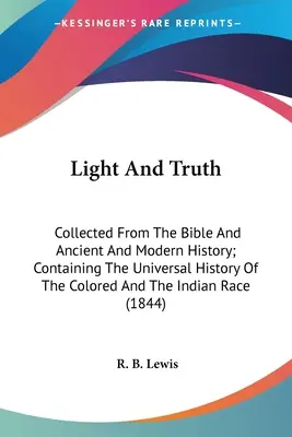 Licht und Wahrheit: Gesammelt aus der Bibel und der Alten und Modernen Geschichte; Enthält die Universalgeschichte der Farbigen und der Inder - Light And Truth: Collected From The Bible And Ancient And Modern History; Containing The Universal History Of The Colored And The India