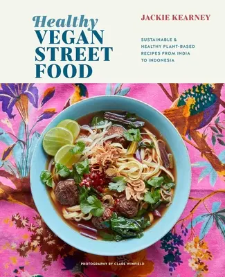 Gesundes veganes Street Food: Nachhaltige & gesunde pflanzliche Rezepte von Indien bis Indonesien - Healthy Vegan Street Food: Sustainable & Healthy Plant-Based Recipes from India to Indonesia