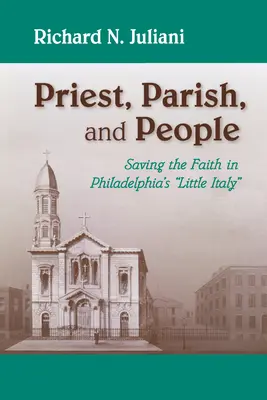 Priester, Pfarrei und Volk: Die Rettung des Glaubens in Philadelphias Little Italy - Priest, Parish, and People: Saving the Faith in Philadelphia's Little Italy