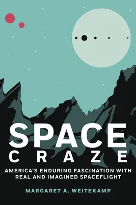 Weltraumverrücktheit: Amerikas anhaltende Faszination für die reale und imaginäre Raumfahrt - Space Craze: America's Enduring Fascination with Real and Imagined Spaceflight