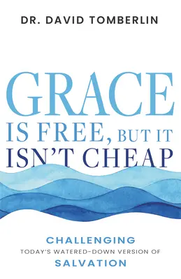 Gnade ist umsonst, aber sie ist nicht billig: Die Herausforderung der heutigen verwässerten Version des Christentums - Grace Is Free, But It Isn't Cheap: Challenging Today's Watered-Down Version of Christianity