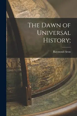 Die Morgendämmerung der Universalgeschichte; - The Dawn of Universal History;