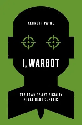 Ich, Warbot: Die Anfänge des künstlich intelligenten Konflikts - I, Warbot: The Dawn of Artificially Intelligent Conflict