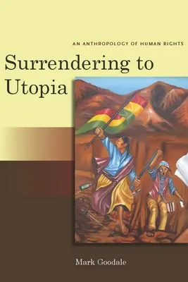 Die Kapitulation vor der Utopie: Eine Anthropologie der Menschenrechte - Surrendering to Utopia: An Anthropology of Human Rights