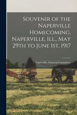 Andenken an das Naperville Homecoming, Naperville, Illinois, 29. Mai bis 1. Juni 1917 - Souvenir of the Naperville Homecoming, Naperville, Ill., May 29th to June 1st, 1917