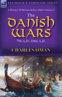 Eine Geschichte Großbritanniens vor 1066: Band 3 - Die dänischen Kriege, 796 n. Chr.-1066 n. Chr. - A History of Britain Before 1066: Volume 3-The Danish Wars, 796 A.D.-1066 A.D.