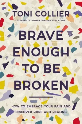 Mutig genug, um zerbrochen zu sein: Wie Sie Ihren Schmerz annehmen und Hoffnung und Heilung entdecken - Brave Enough to Be Broken: How to Embrace Your Pain and Discover Hope and Healing