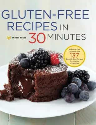 Glutenfreie Rezepte in 30 Minuten: Ein glutenfreies Kochbuch mit 137 schnellen und einfachen Rezepten, zubereitet in 30 Minuten - Gluten-Free Recipes in 30 Minutes: A Gluten-Free Cookbook with 137 Quick & Easy Recipes Prepared in 30 Minutes