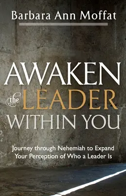 Erwecke den Leiter in dir: Eine Reise durch Nehemia zur Erweiterung Ihrer Vorstellung davon, wer eine Führungskraft ist - Awaken the Leader Within You: Journey through Nehemiah to Expand Your Perception of Who a Leader Is