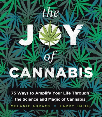 Die Freude an Cannabis: 75 Möglichkeiten, Ihr Leben durch die Wissenschaft und die Magie von Cannabis zu verstärken - The Joy of Cannabis: 75 Ways to Amplify Your Life Through the Science and Magic of Cannabis