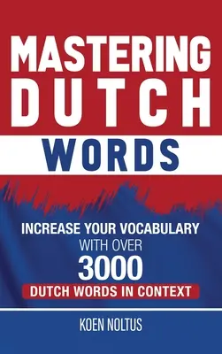 Niederländische Wörter meistern: Erweitern Sie Ihren Wortschatz mit über 3.000 niederländischen Wörtern im Kontext - Mastering Dutch Words: Increase Your Vocabulary with Over 3,000 Dutch Words in Context