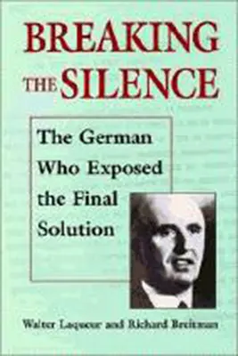 Das Schweigen brechen: Der Deutsche, der die Endlösung aufdeckte. - Breaking the Silence: The German Who Exposed the Final Solution.