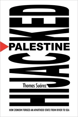 Palästina gekapert: Wie der Zionismus einen Apartheidstaat vom Fluss bis zum Meer schmiedete - Palestine Hijacked: How Zionism Forged an Apartheid State from River to Sea