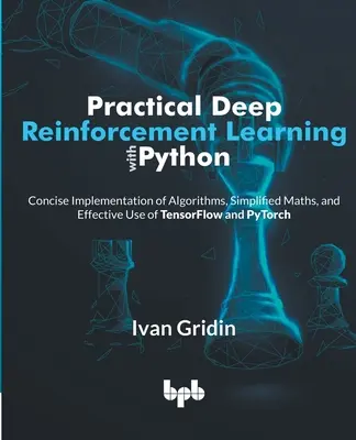 Praktisches Deep Reinforcement Learning mit Python: Prägnante Implementierung von Algorithmen, vereinfachte Mathematik und effektiver Einsatz von TensorFlow und PyTorch - Practical Deep Reinforcement Learning with Python: Concise Implementation of Algorithms, Simplified Maths, and Effective Use of TensorFlow and PyTorch