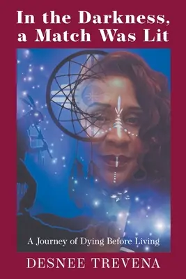 In der Dunkelheit wurde ein Streichholz angezündet: Eine Reise des Sterbens vor dem Leben - In the Darkness, a Match Was Lit: A Journey of Dying Before Living