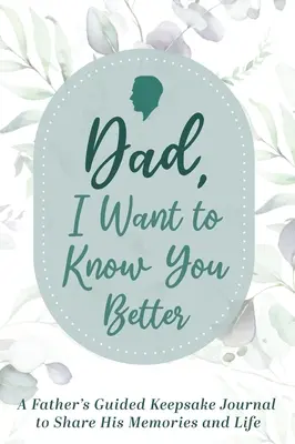 Papa, ich will dich besser kennenlernen: Das Tagebuch eines Vaters, um seine Erinnerungen und sein Leben zu teilen - Dad, I Want to Know You Better: A Father's Guided Keepsake Journal to Share his Memories and Life