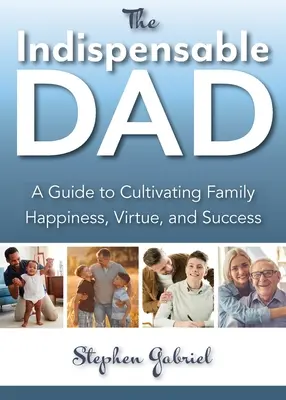 Unverzichtbarer Vater: Ein Leitfaden für Familienglück, Tugend und Erfolg, Der - Indispensable Dad: A Guide to Cultivating Family Happiness, Virtue, and Success, The