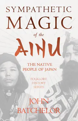 Sympathische Magie der Ainu - Die Ureinwohner Japans (Reihe Volkskunde und Geschichte) - Sympathetic Magic of the Ainu - The Native People of Japan (Folklore History Series)