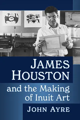 James Houston und die Entstehung der Inuit-Kunst - James Houston and the Making of Inuit Art