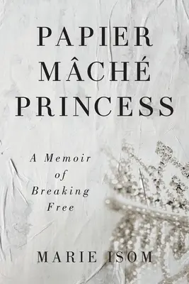 Papier Mch Prinzessin: Memoiren eines Ausbrechers - Papier Mch Princess: A Memoir of Breaking Free