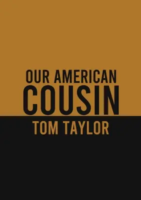 Unser amerikanischer Cousin: Ein Theaterstück in drei Akten des englischen Dramatikers Tom Taylor - Our American Cousin: A three-act play written by English playwright Tom Taylor