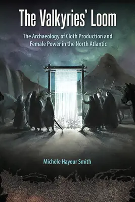 Der Webstuhl der Walküren: Die Archäologie der Stoffproduktion und der weiblichen Macht im Nordatlantik - The Valkyries' Loom: The Archaeology of Cloth Production and Female Power in the North Atlantic