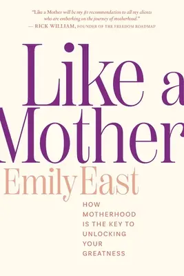 Wie eine Mutter: Wie die Mutterschaft der Schlüssel zur Entfaltung der eigenen Größe ist - Like a Mother: How Motherhood Is the Key to Unlocking Your Greatness