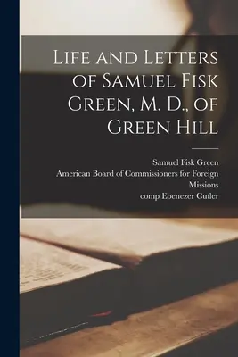Leben und Briefe von Samuel Fisk Green, M. D., von Green Hill - Life and Letters of Samuel Fisk Green, M. D., of Green Hill