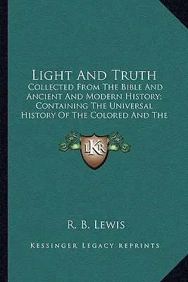 Licht und Wahrheit: Gesammeltes aus der Bibel und der alten und modernen Geschichte; Gesammeltes aus der Bibel und der alten und modernen Geschichte; C - Light and Truth: Collected from the Bible and Ancient and Modern History; Concollected from the Bible and Ancient and Modern History; C