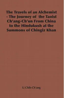 Die Reisen eines Alchemisten - Die Reise des Taoisten Ch'ang-Ch'un von China zum Hindukusch auf Geheiß von Dschingis Khan - The Travels of an Alchemist - The Journey of the Taoist Ch'ang-Ch'un from China to the Hindukush at the Summons of Chingiz Khan
