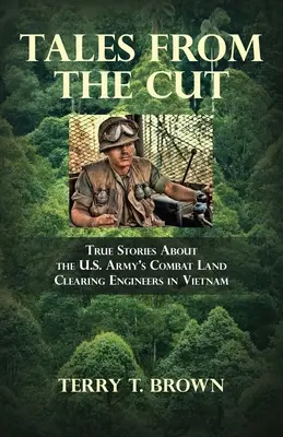 Geschichten aus dem Schnitt: Wahre Geschichten über die U.S. Army's Combat Land Clearing Engineers in Vietnam - Tales From the Cut: True Stories About the U.S. Army's Combat Land Clearing Engineers in Vietnam