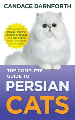 Der vollständige Leitfaden für Perserkatzen: Vorbereitung, Aufzucht, Training, Fütterung, Pflege und Sozialisierung Ihrer neuen Perserkatze oder Ihres Kätzchens - The Complete Guide to Persian Cats: Preparing For, Raising, Training, Feeding, Grooming, and Socializing Your New Persian Cat or Kitten