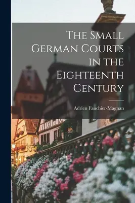 Die kleinen deutschen Höfe im achtzehnten Jahrhundert - The Small German Courts in the Eighteenth Century