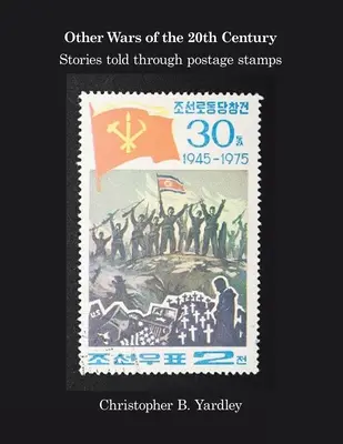 Andere Kriege des 20. Jahrhunderts: Geschichten, erzählt durch Briefmarken - Other Wars of the 20Th Century: Stories Told Through Postage Stamps