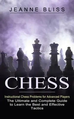 Chess: Instructional Chess Problems for Advanced Players (Der ultimative und vollständige Leitfaden zum Erlernen des besten und effektivsten Tac - Chess: Instructional Chess Problems for Advanced Players (The Ultimate and Complete Guide to Learn the Best and Effective Tac