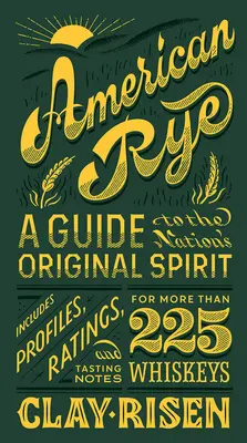Amerikanischer Roggen: Ein Leitfaden für die ursprüngliche Spirituose der Nation - American Rye: A Guide to the Nation's Original Spirit