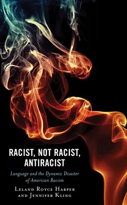 Rassistisch, nicht rassistisch, antirassistisch: Sprache und die dynamische Katastrophe des amerikanischen Rassismus - Racist, Not Racist, Antiracist: Language and the Dynamic Disaster of American Racism