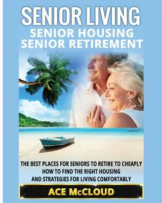 Wohnen im Alter: Wohnen im Alter: Senioren-Ruhestand: Die besten Orte für Senioren, um billig in den Ruhestand zu gehen, wie man die richtige Unterkunft findet und - Senior Living: Senior Housing: Senior Retirement: The Best Places For Seniors To Retire To Cheaply, How To Find The Right Housing And