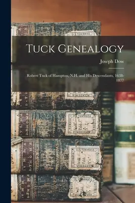Tuck Genealogie: Robert Tuck von Hampton, N.H. und seine Nachkommen, 1638-1877 - Tuck Genealogy: Robert Tuck of Hampton, N.H. and His Descendants, 1638-1877