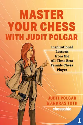 Master Your Chess with Judit Polgar: Kampf um die Mitte und andere Lektionen von der besten Schachspielerin aller Zeiten - Master Your Chess with Judit Polgar: Fight for the Center and Other Lessons from the All-Time Best Female Chess Player