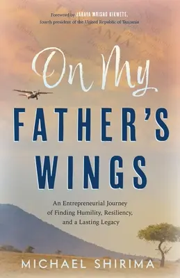 Auf den Flügeln meines Vaters: Eine unternehmerische Reise auf der Suche nach Bescheidenheit, Widerstandsfähigkeit und einem dauerhaften Vermächtnis - On My Father's Wings: An Entrepreneurial Journey of Finding Humility, Resiliency, and a Lasting Legacy