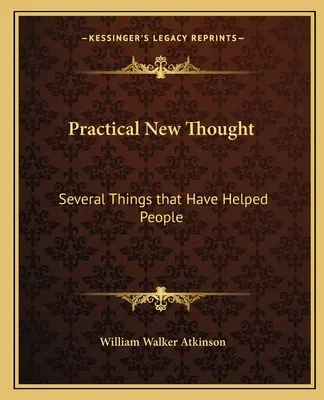 Praktisches Neues Denken: Einige Dinge, die den Menschen geholfen haben - Practical New Thought: Several Things That Have Helped People