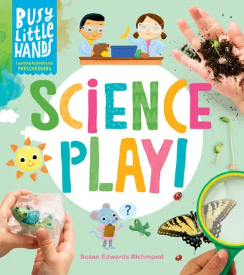 Fleißige kleine Hände: Science Play!: Lernaktivitäten für Vorschulkinder - Busy Little Hands: Science Play!: Learning Activities for Preschoolers