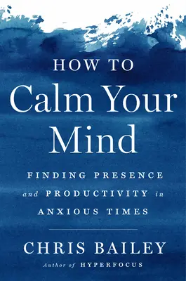 Wie Sie Ihren Geist beruhigen: In ängstlichen Zeiten zu Präsenz und Produktivität finden - How to Calm Your Mind: Finding Presence and Productivity in Anxious Times